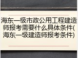 海东一级市政公用工程建造师报考需要什么具体条件(海东一级建造师报考条件)