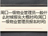 周口一级物业管理员一般什么时候报名大概时间(周口一级物业管理员报名时间)