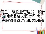 商丘一级物业管理员一般什么时候报名大概时间(商丘一级物业管理员报名时间)