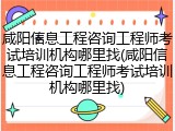 咸阳信息工程咨询工程师考试培训机构哪里找(咸阳信息工程咨询工程师考试培训机构哪里找)