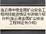连云港中级金属矿山安全工程师技能资格证书详细介绍分析(连云港金属矿山安全工程师证书介绍)