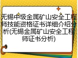 无锡中级金属矿山安全工程师技能资格证书详细介绍分析(无锡金属矿山安全工程师证书分析)
