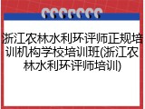 浙江农林水利环评师正规培训机构学校培训班(浙江农林水利环评师培训)