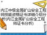 内江中级金属矿山安全工程师技能资格证书详细介绍分析(内江金属矿山安全工程师证书分析)