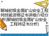 聊城初级金属矿山安全工程师技能资格证书详细介绍分析(聊城初级金属矿山安全工程师证书分析)