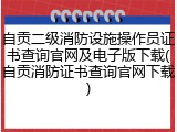 自贡二级消防设施操作员证书查询官网及电子版下载(自贡消防证书查询官网下载)