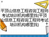 平顶山信息工程咨询工程师考试培训机构哪里找(平顶山信息工程咨询工程师考试培训机构哪里找)