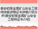 泰安初级金属矿山安全工程师技能资格证书详细介绍分析(泰安初级金属矿山安全工程师证书介绍)