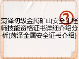 菏泽初级金属矿山安全工程师技能资格证书详细介绍分析(菏泽金属安全证书介绍)