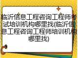 临沂信息工程咨询工程师考试培训机构哪里找(临沂信息工程咨询工程师培训机构哪里找)