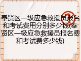 奉贤区一级应急救援员报名和考试费用分别多少钱(奉贤区一级应急救援员报名费和考试费多少钱)