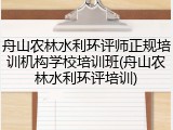 舟山农林水利环评师正规培训机构学校培训班(舟山农林水利环评培训)