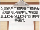 东营信息工程咨询工程师考试培训机构哪里找(东营信息工程咨询工程师培训机构哪里找)