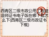 西青区二级市政公用工程建造师证书电子版在哪下载怎么下(西青区二级市政证书下载)