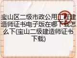 宝山区二级市政公用工程建造师证书电子版在哪下载怎么下(宝山二级建造师证书下载)