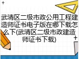 武清区二级市政公用工程建造师证书电子版在哪下载怎么下(武清区二级市政建造师证书下载)