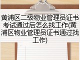 黄浦区二级物业管理员证书考试通过后怎么找工作(黄浦区物业管理员证书通过找工作)