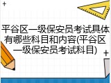 平谷区一级保安员考试具体有哪些科目和内容(平谷区一级保安员考试科目)