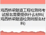 鸡西桥梁隧道工程检测师考试报名需要提供什么材料(鸡西桥梁隧道检测师报名材料)