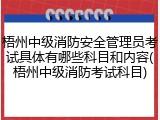 梧州中级消防安全管理员考试具体有哪些科目和内容(梧州中级消防考试科目)