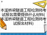本溪桥梁隧道工程检测师考试报名需要提供什么材料(本溪桥梁隧道工程检测师考试报名材料)