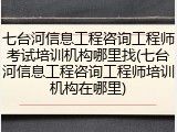 七台河信息工程咨询工程师考试培训机构哪里找(七台河信息工程咨询工程师培训机构在哪里)