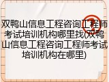 双鸭山信息工程咨询工程师考试培训机构哪里找(双鸭山信息工程咨询工程师考试培训机构在哪里)