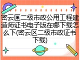 密云区二级市政公用工程建造师证书电子版在哪下载怎么下(密云区二级市政证书下载)
