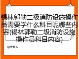 锡林郭勒二级消防设施操作员需要学什么科目呢哪些内容(锡林郭勒二级消防设施操作员科目内容)