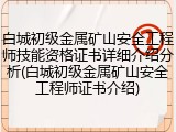 白城初级金属矿山安全工程师技能资格证书详细介绍分析(白城初级金属矿山安全工程师证书介绍)