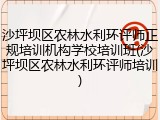 沙坪坝区农林水利环评师正规培训机构学校培训班(沙坪坝区农林水利环评师培训)