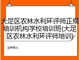 大足区农林水利环评师正规培训机构学校培训班(大足区农林水利环评师培训)