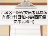 西城区一级保安员考试具体有哪些科目和内容(西区保安考试科目)