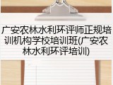 广安农林水利环评师正规培训机构学校培训班(广安农林水利环评培训)