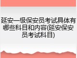 延安一级保安员考试具体有哪些科目和内容(延安保安员考试科目)