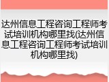 达州信息工程咨询工程师考试培训机构哪里找(达州信息工程咨询工程师考试培训机构哪里找)