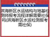 滨海新区水运结构与地基检测师报考流程详解需要社保吗(滨海新区水运检测报考需社保)