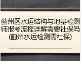 蓟州区水运结构与地基检测师报考流程详解需要社保吗(蓟州水运检测需社保)