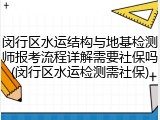 闵行区水运结构与地基检测师报考流程详解需要社保吗(闵行区水运检测需社保)