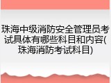珠海中级消防安全管理员考试具体有哪些科目和内容(珠海消防考试科目)