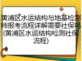 黄浦区水运结构与地基检测师报考流程详解需要社保吗(黄浦区水运结构检测社保流程)