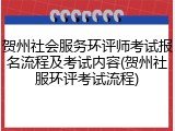贺州社会服务环评师考试报名流程及考试内容(贺州社服环评考试流程)