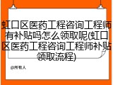 虹口区医药工程咨询工程师有补贴吗怎么领取呢(虹口区医药工程咨询工程师补贴领取流程)