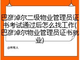 巴彦淖尔二级物业管理员证书考试通过后怎么找工作(巴彦淖尔物业管理员证书就业)