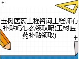 玉树医药工程咨询工程师有补贴吗怎么领取呢(玉树医药补贴领取)