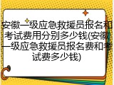 安徽一级应急救援员报名和考试费用分别多少钱(安徽一级应急救援员报名费和考试费多少钱)