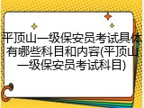 平顶山一级保安员考试具体有哪些科目和内容(平顶山一级保安员考试科目)
