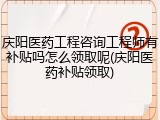 庆阳医药工程咨询工程师有补贴吗怎么领取呢(庆阳医药补贴领取)