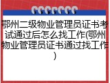 鄂州二级物业管理员证书考试通过后怎么找工作(鄂州物业管理员证书通过找工作)
