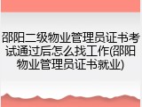 邵阳二级物业管理员证书考试通过后怎么找工作(邵阳物业管理员证书就业)